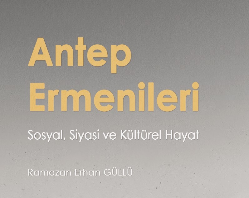 GAZİKÜLTÜR’DEN YENİ KİTAP: ANTEP ERMENİLERİ: SOSYAL, SİYASİ VE KÜLTÜREL HAYAT